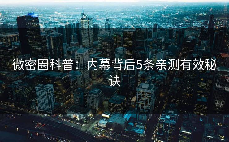微密圈科普：内幕背后5条亲测有效秘诀