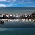 【爆料】91网突发：主持人在中午时分被曝曾参与真相，愤怒席卷全网