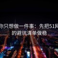 如果你只想做一件事：先把51网网址的避坑清单做稳