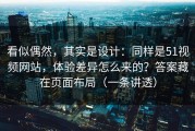 看似偶然，其实是设计：同样是51视频网站，体验差异怎么来的？答案藏在页面布局（一条讲透）