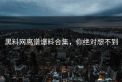 黑料网离谱爆料合集，你绝对想不到