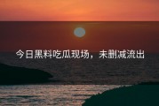今日黑料吃瓜现场，未删减流出