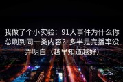 我做了个小实验：91大事件为什么你总刷到同一类内容？多半是完播率没弄明白（越早知道越好）