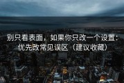 别只看表面，如果你只改一个设置：优先改常见误区（建议收藏）