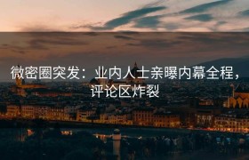 微密圈突发：业内人士亲曝内幕全程，评论区炸裂