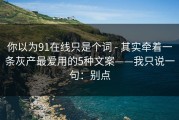 你以为91在线只是个词 - 其实牵着一条灰产最爱用的5种文案——我只说一句：别点