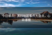 今日爆点！黑料社区事件大盘点，心碎爆棚