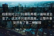线索刚对上：91爆料再看一遍味道全变了，这次不只是热度高，让整件事突然有了第二种解释