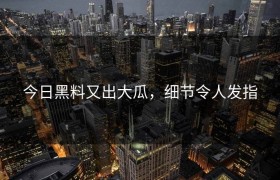 今日黑料又出大瓜，细节令人发指