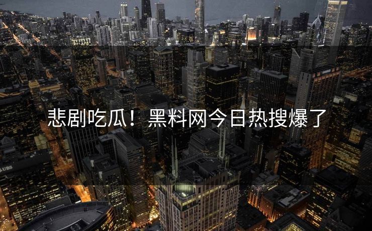 悲剧吃瓜！黑料网今日热搜爆了